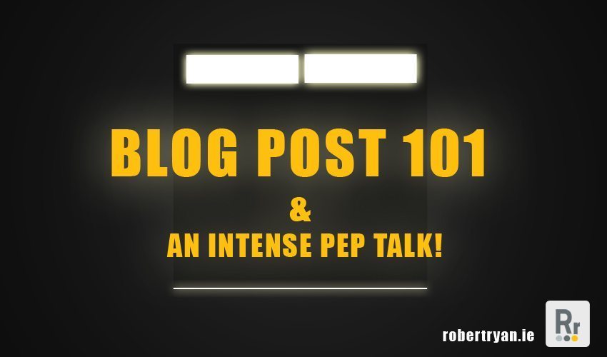 Blog Post 101 and Intense Pep Talk