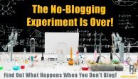 The No Blogging Experiment is Over